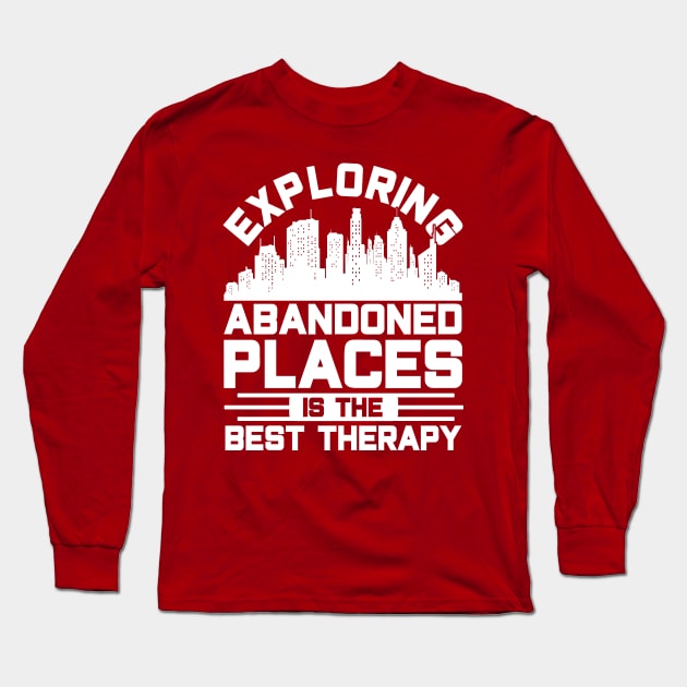 Exploring Abandoned Places Best Therapy Urban Exploration Long Sleeve T-Shirt by Toeffishirts